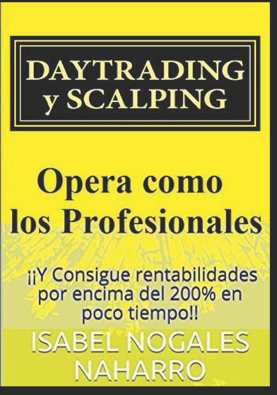 DAYTRADING y SCALPING: ¡¡Y Consigue rentabilidades por encima del 200% en poco tiempo!! (Spanish Edition)