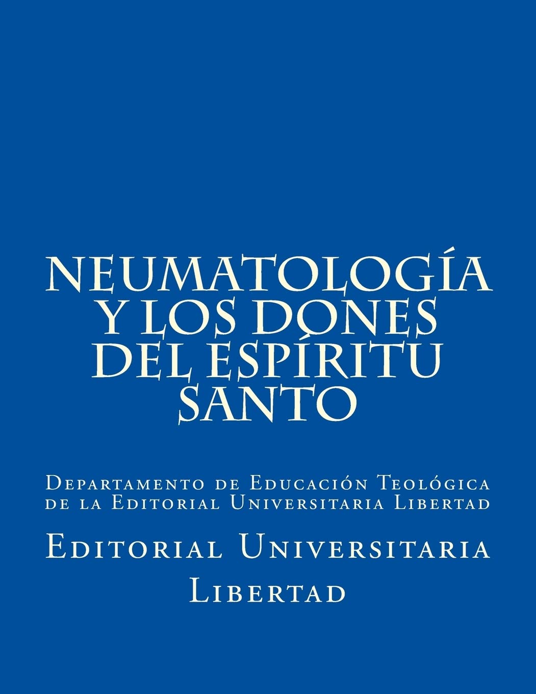NeumatologIa y Los Dones del EspIritu Santo: Departamento de Educación Teológica de la Editorial Universitaria Libertad (Spanish Edition) - 9907