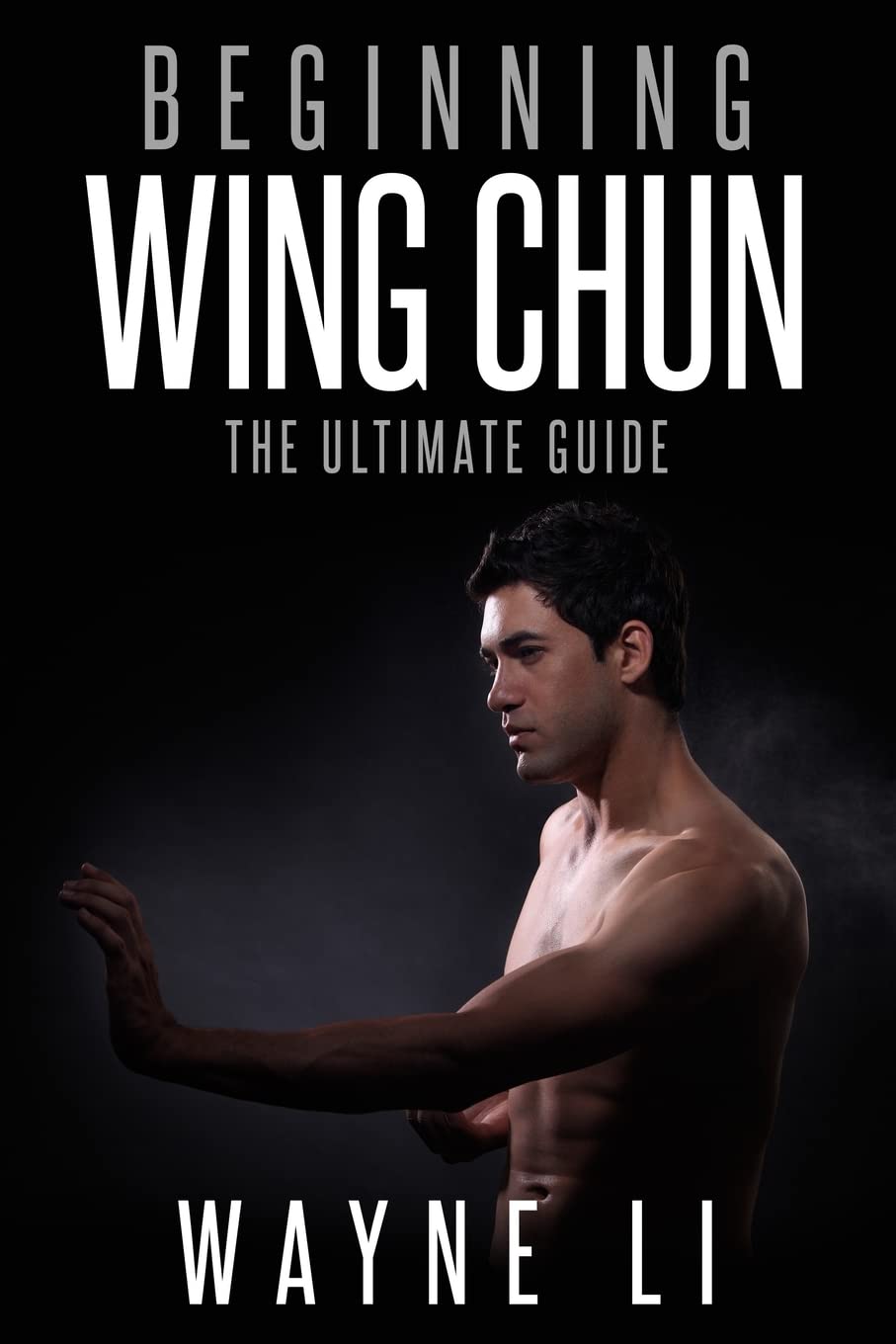 Wing Chun: Beginning Wing Chun: The Ultimate Guide To Starting Wing Chun - 6057