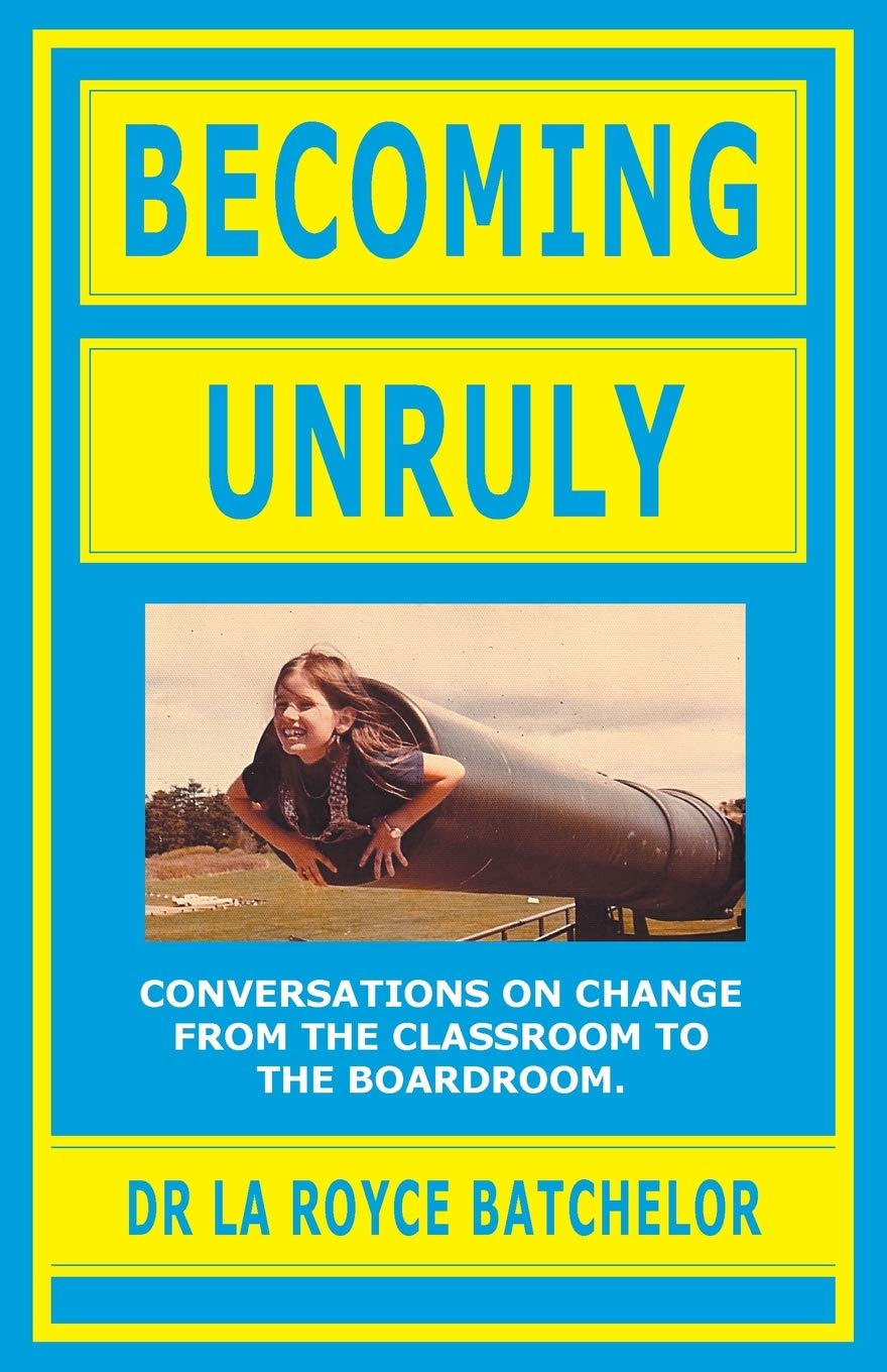 Becoming Unruly: Conversations on Change from the Classroom to the Boardroom