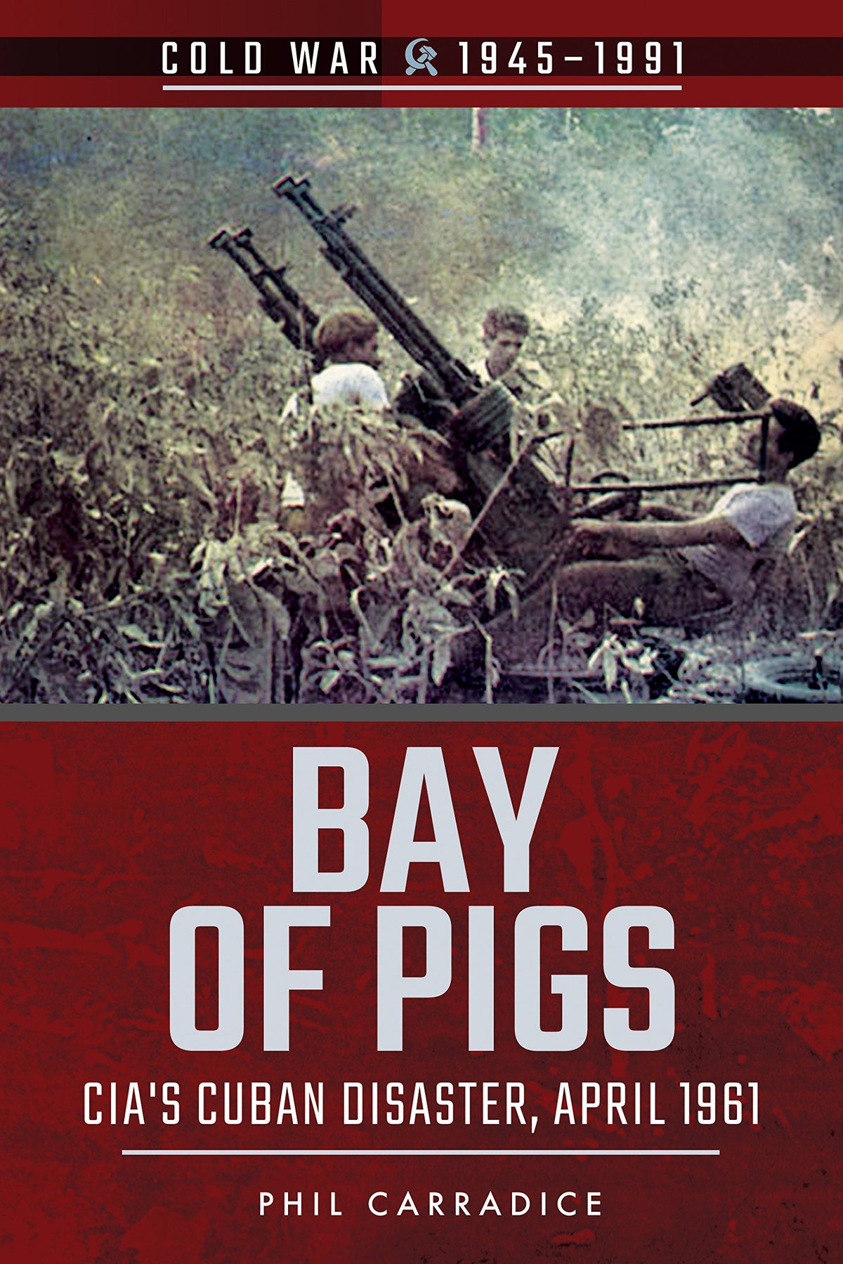 Bay of Pigs: CIA's Cuban Disaster, April 1961 (Cold War 1945–1991)