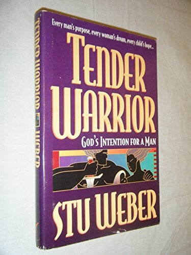 Tender Warrior God's Intention for a Man