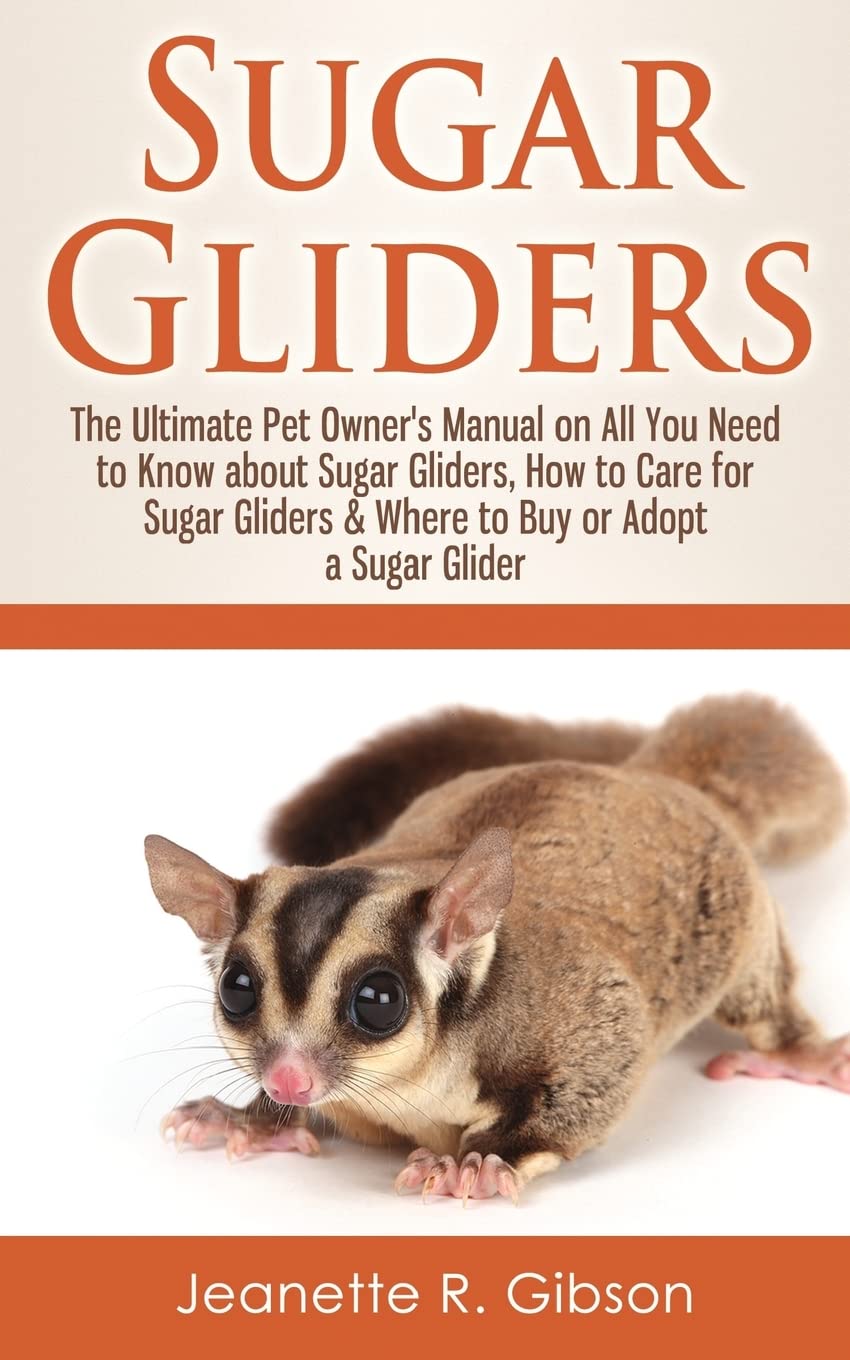 Sugar Gliders: The Ultimate Pet Owner's Manual on All You Need to Know about Sugar Gliders, How to Care for Sugar Gliders & Where to Buy or Adopt a Sugar Glider - 4463