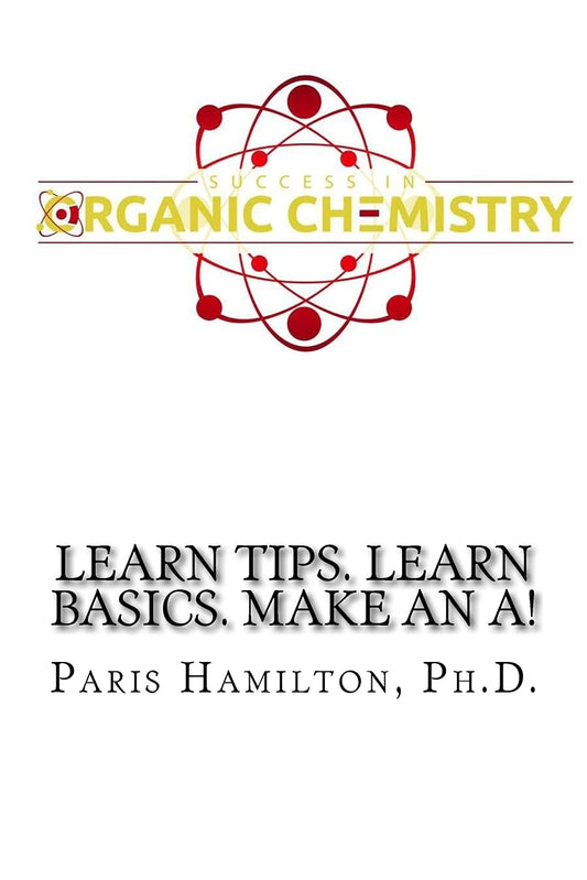 Success in Organic Chemistry: Learn Tips. Learn Basics. Make an A! - 3073
