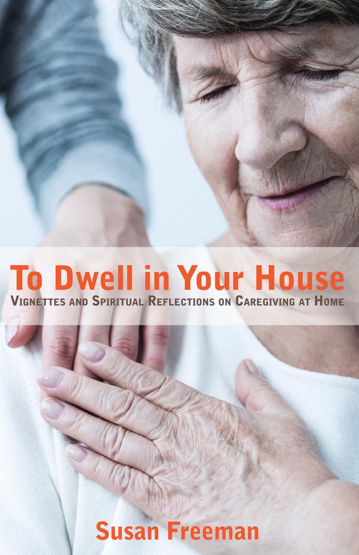 To Dwell in Your House: Vignettes and Spiritual Reflections on Caregiving at Home