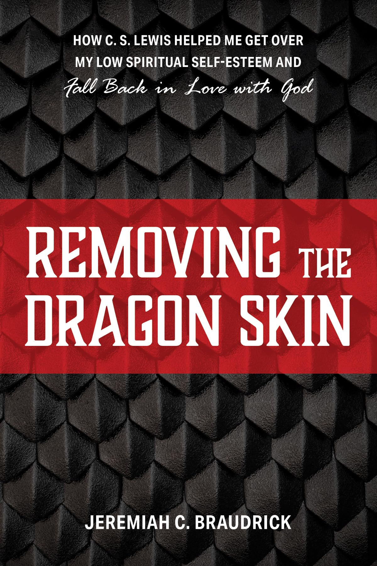 Removing the Dragon Skin: How C.S. Lewis Helped Me Get Over My Low Spiritual Self-Esteem and Fall Back in Love with God