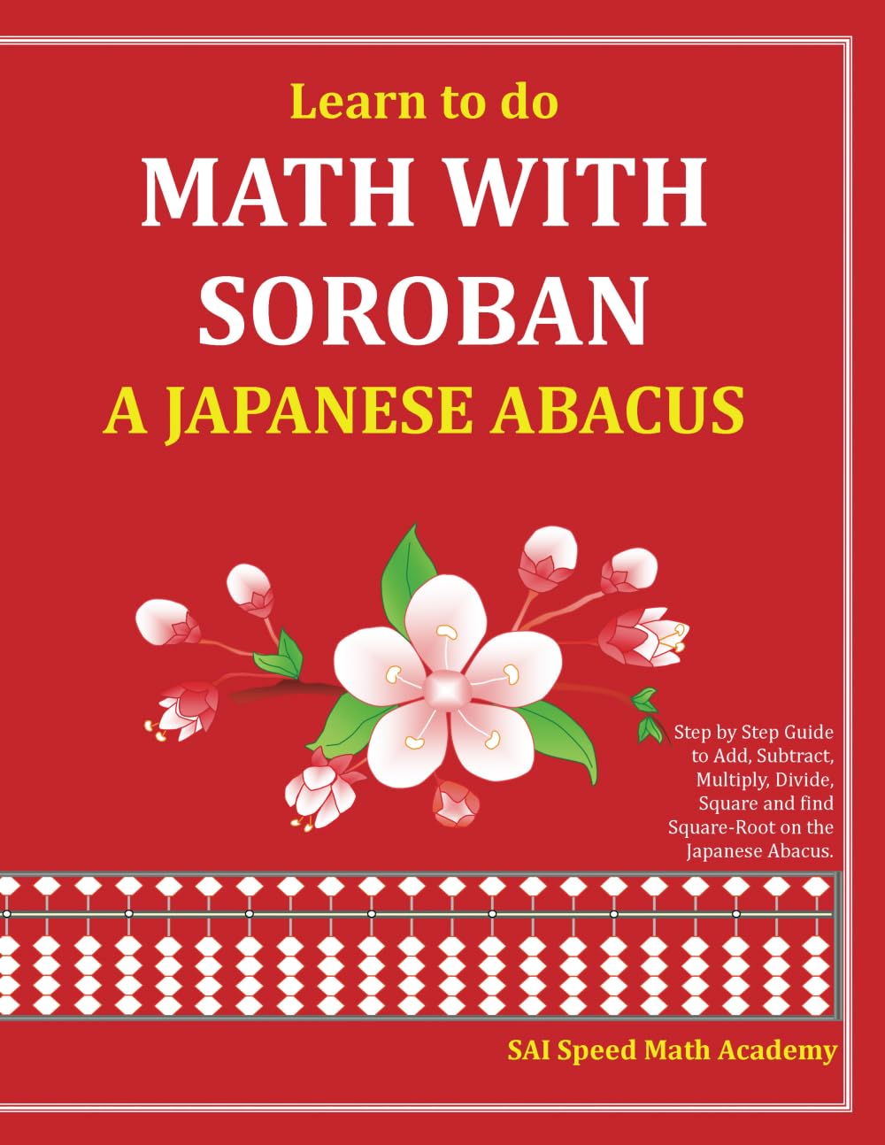 Learn to do Math With Soroban a Japanese Abacus: Learn how to add, subtract, multiply, divide and find square roots with this easy to use instruction guide.