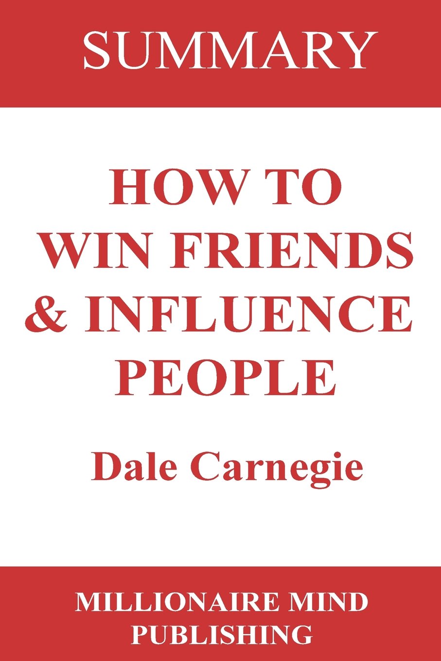 Summary of "How to Win Friends and Influence People" by Dale Carnegie | Key Ideas in 1 Hour or Less (up-to-date real-world examples included)