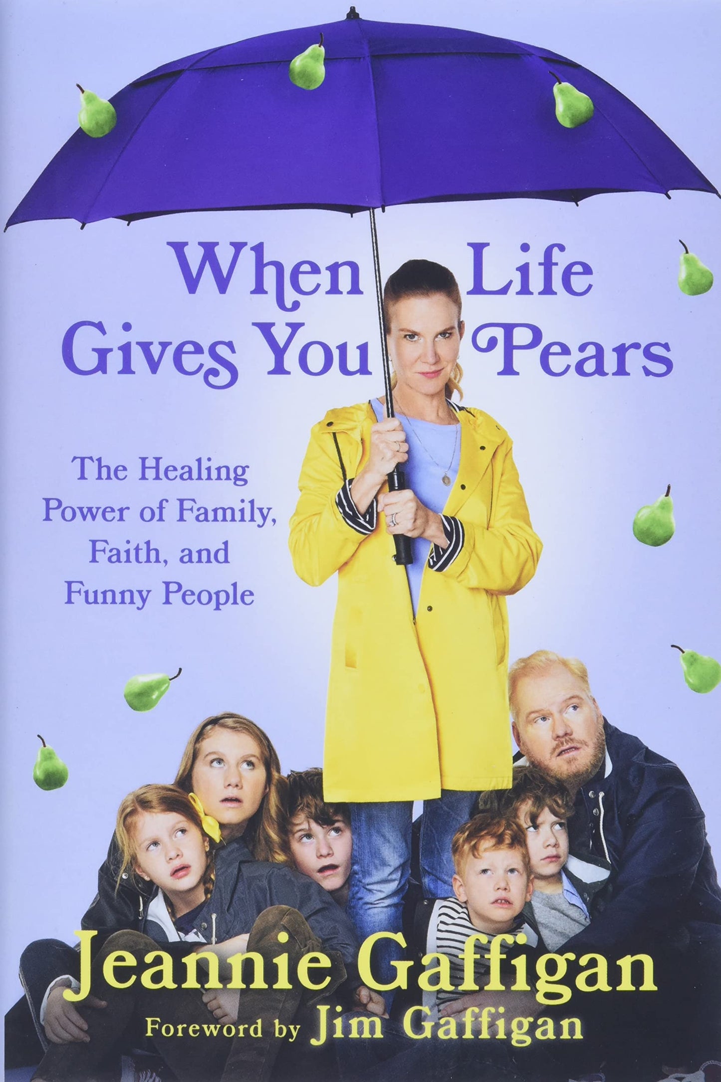 When Life Gives You Pears: The Healing Power of Family, Faith, and Funny People - 3349