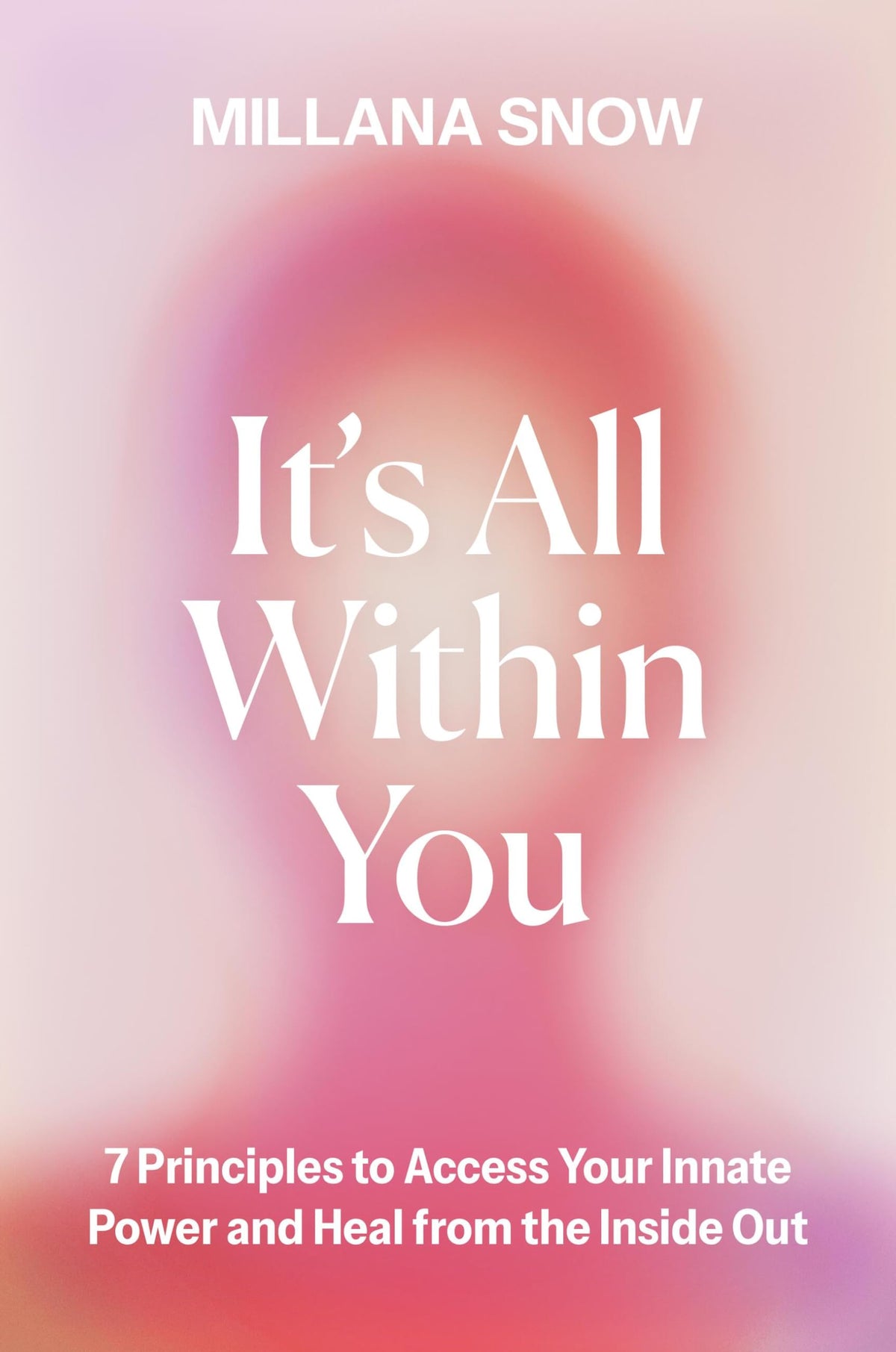 It’s All Within You: 7 Principles to Access Your Innate Power and Heal From the Inside Out