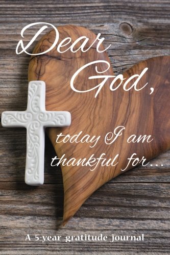 Dear God, today I am thankful for...: A 5-year gratitude journal - Faith and love cover (Christian notebooks)