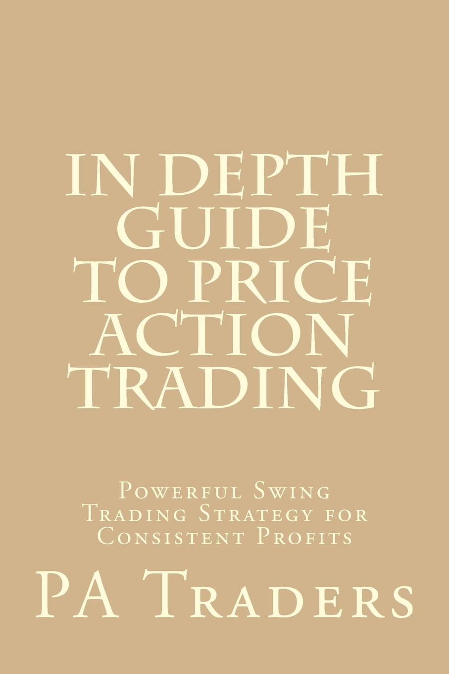 In Depth Guide to Price Action Trading: Powerful Swing Trading Strategy for Consistent Profits (Technical analysis)