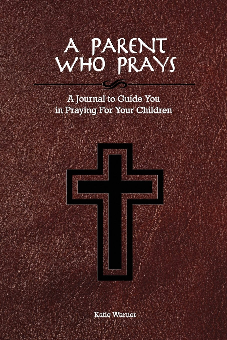 A Parent Who Prays: A Journal to Guide You in Praying For Your Children - 9783
