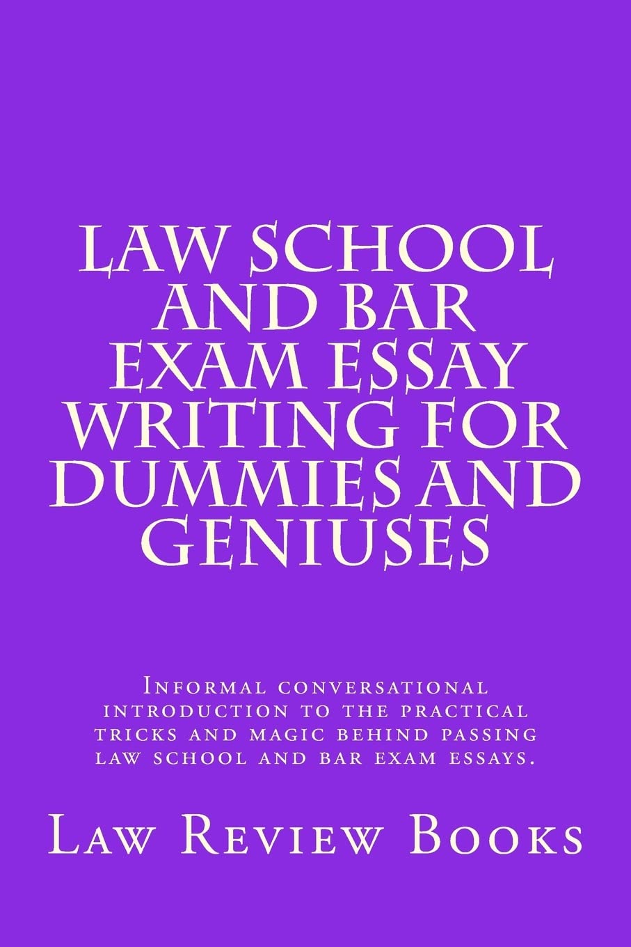 Law School And Bar Exam Essay Writing For Dummies And Geniuses: Informal conversational introduction to the practical tricks and magic behind passing law school and bar exam essays.