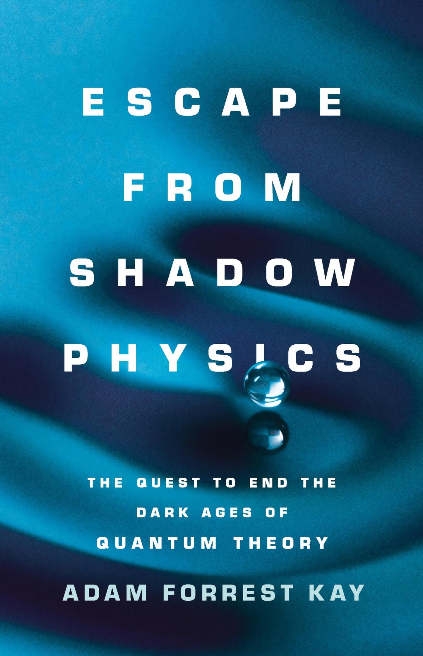 Escape from Shadow Physics: The Quest to End the Dark Ages of Quantum Theory - 5567