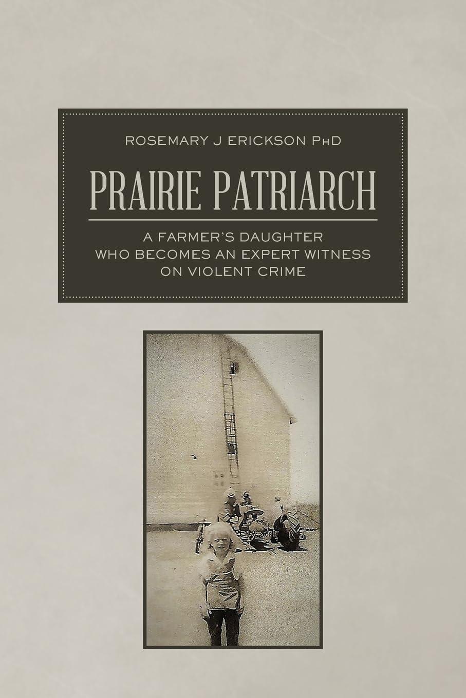 Prairie Patriarch: A Farmer's Daughter Who Becomes an Expert Witness on Violent Crime
