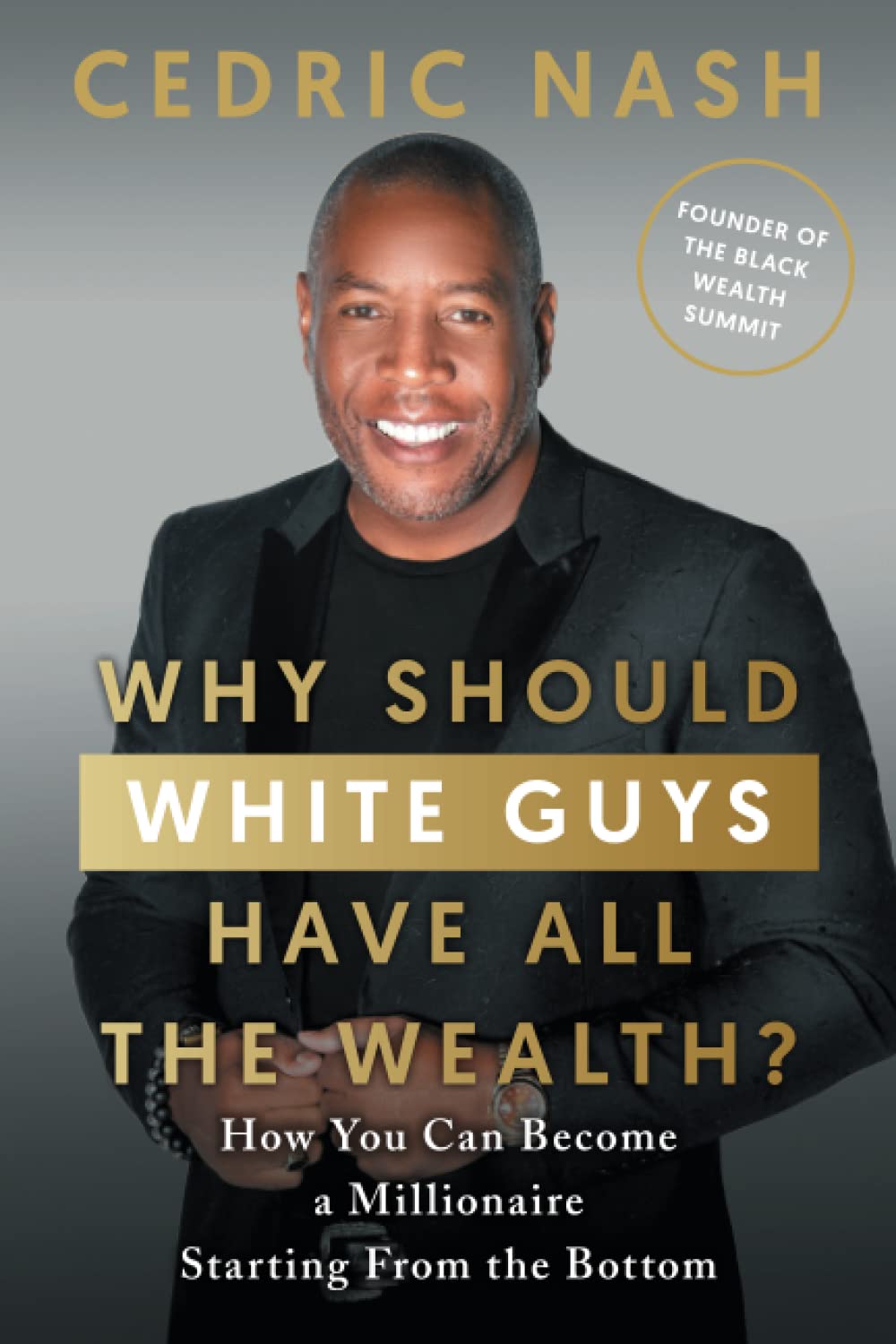 Why Should White Guys Have All the Wealth?: How You Can Become a Millionaire Starting From the Bottom - 1450