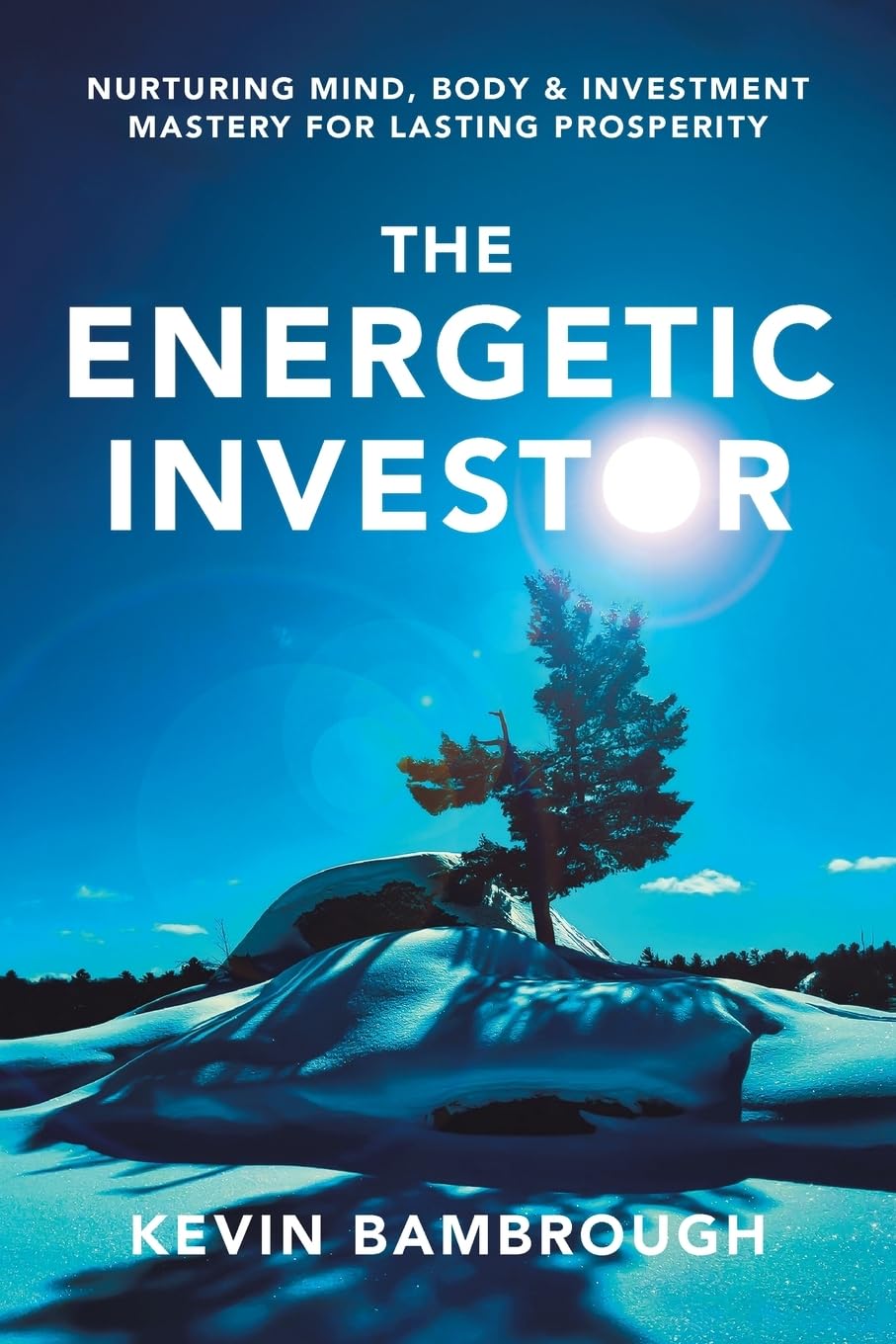 The Energetic Investor: Nurturing Mind, Body & Investment Mastery for Lasting Prosperity