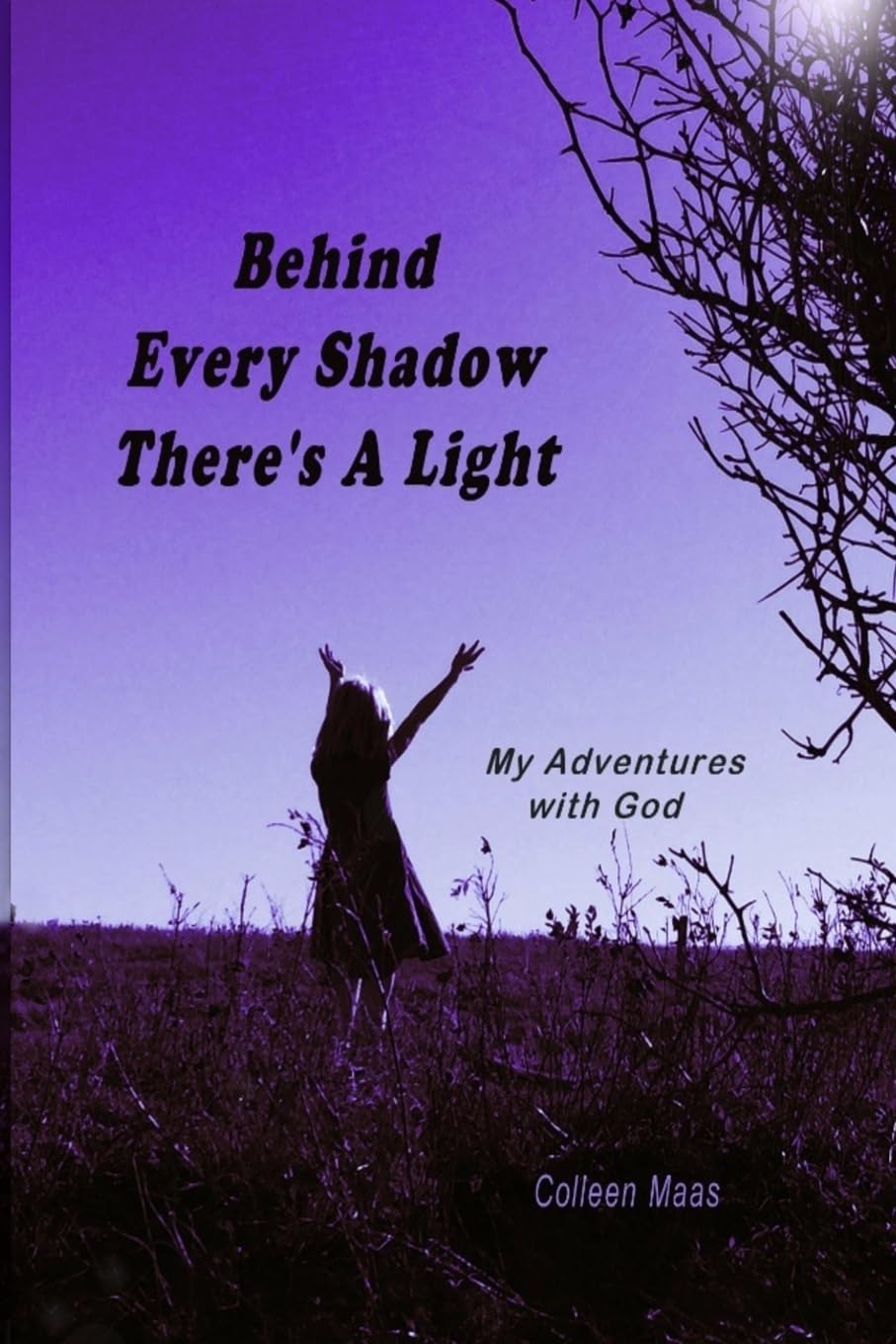 Behind Every Shadow There’s A Light: My Adventures with God