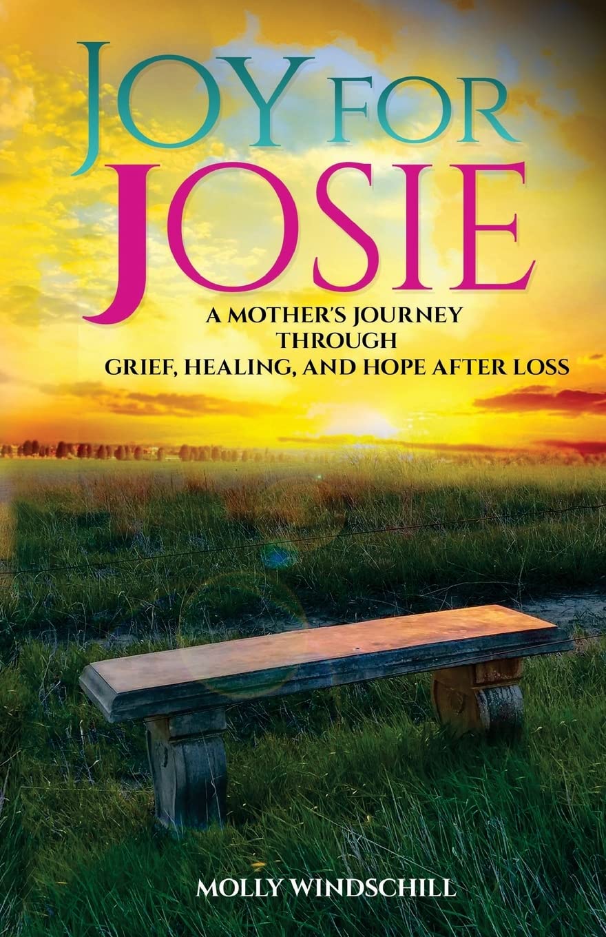 Joy for Josie: A Mother's Journey through Grief, Healing, and Hope after Loss
