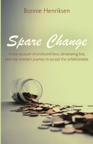 Spare Change: A true account of profound love, devastating loss, and one woman's journey to accept the unfathomable.