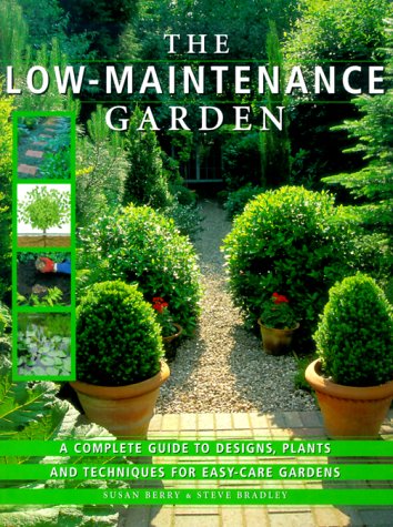 The Low-Maintenance Garden: A Complete Guide to Designs, Plants and Techniques for Easy-care Gardens