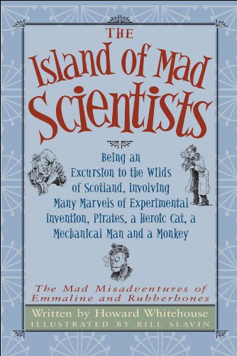 The Island of Mad Scientists: Being an Excursion to the Wilds of Scotland, Involving Many Marvels of Experimental Invention, Pirates, a Heroic Cat, a ... Misadventures of Emmaline and Rubberbones)