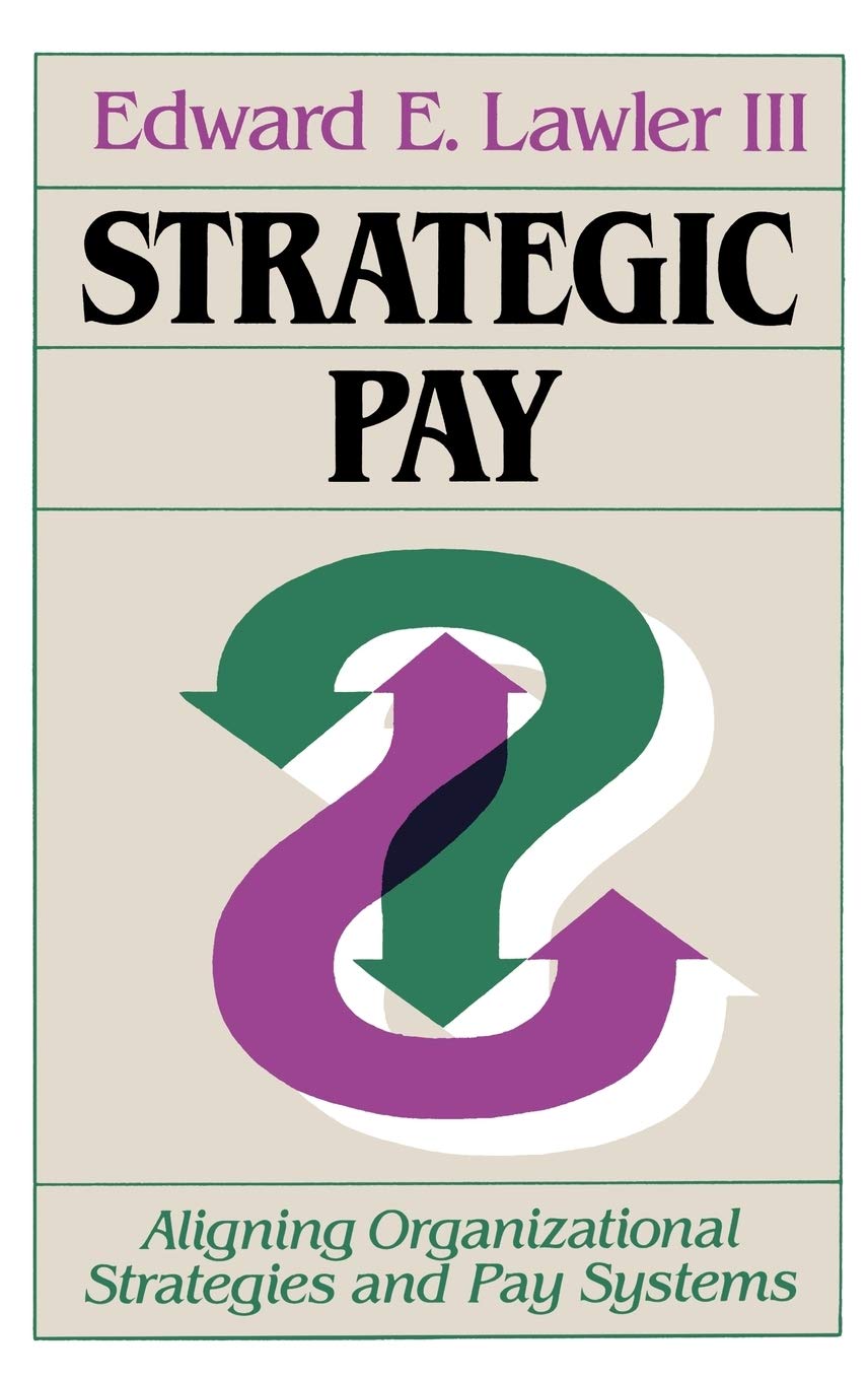 Strategic Pay: Aligning Organizational Strategies and Pay Systems (Jossey-Bass Management)