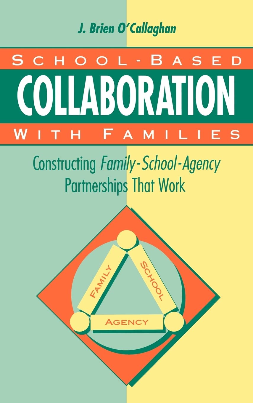 School-Based Collaboration with Families: Constructing Family-School-Agency Partnerships That Work (Jossey-Bass Social and Behavioral Science Series and the Jos)