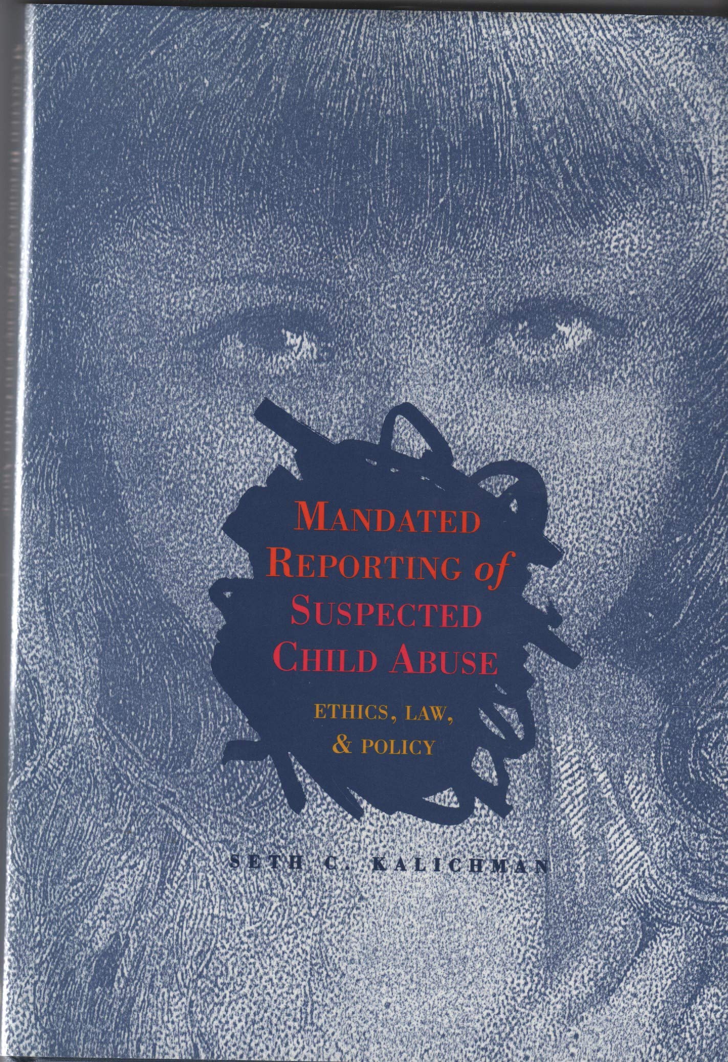 Mandated Reporting of Suspected Child Abuse: Ethics, Law, and Policy