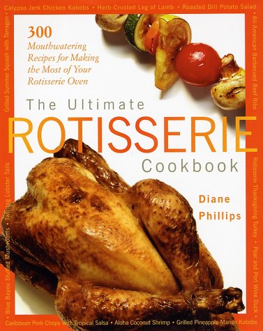 The Ultimate Rotisserie Cookbook: 300 Mouthwatering Recipes for Making the Most of Your Rotisserie Oven - 7591