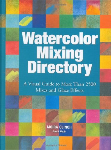 Watercolor Mixing Directory: A Visual Guide to More Than 2,000 Mixes And Glaze Effects