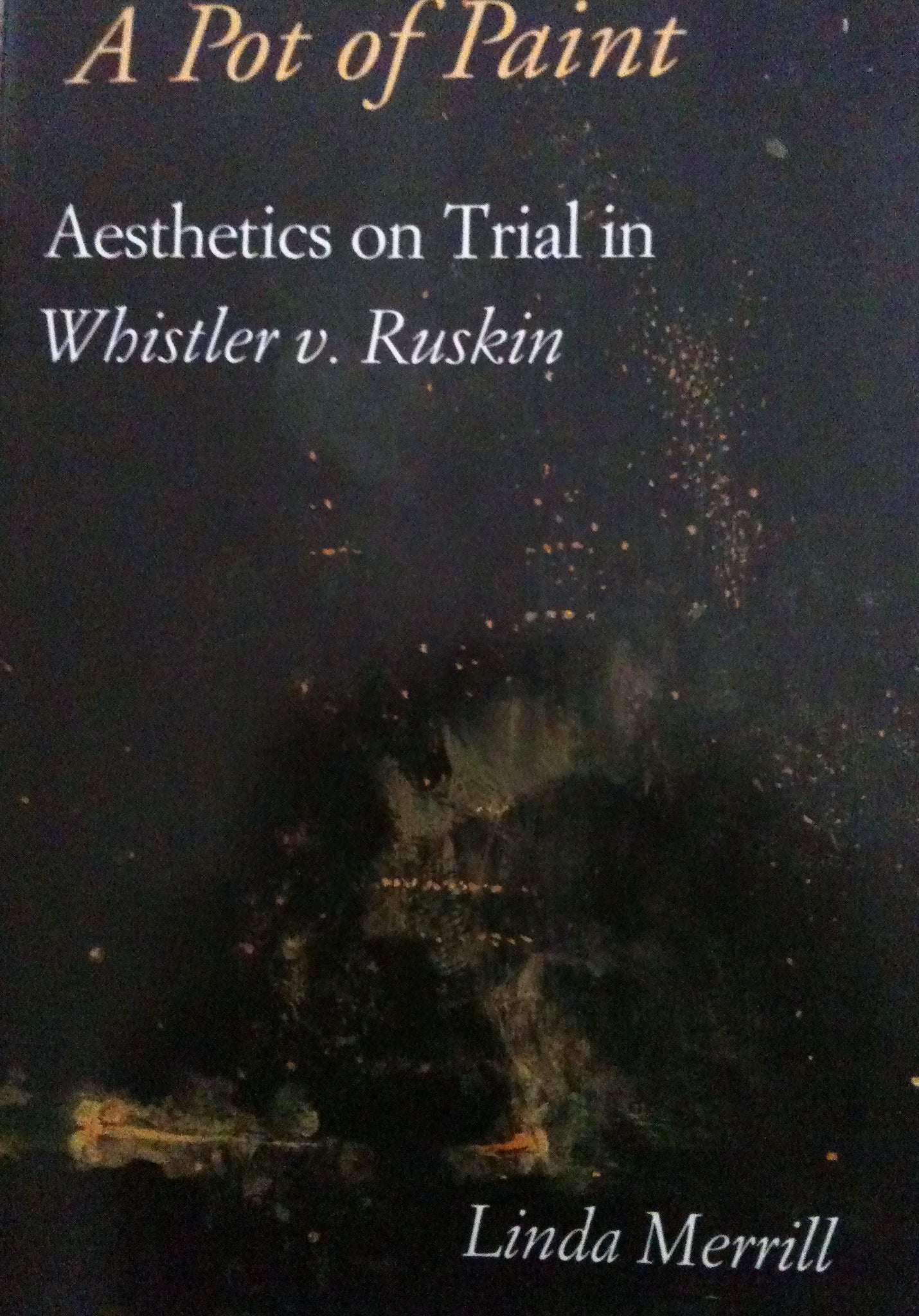 A Pot of Paint: Aesthetics on Trial in Whistler v. Ruskin