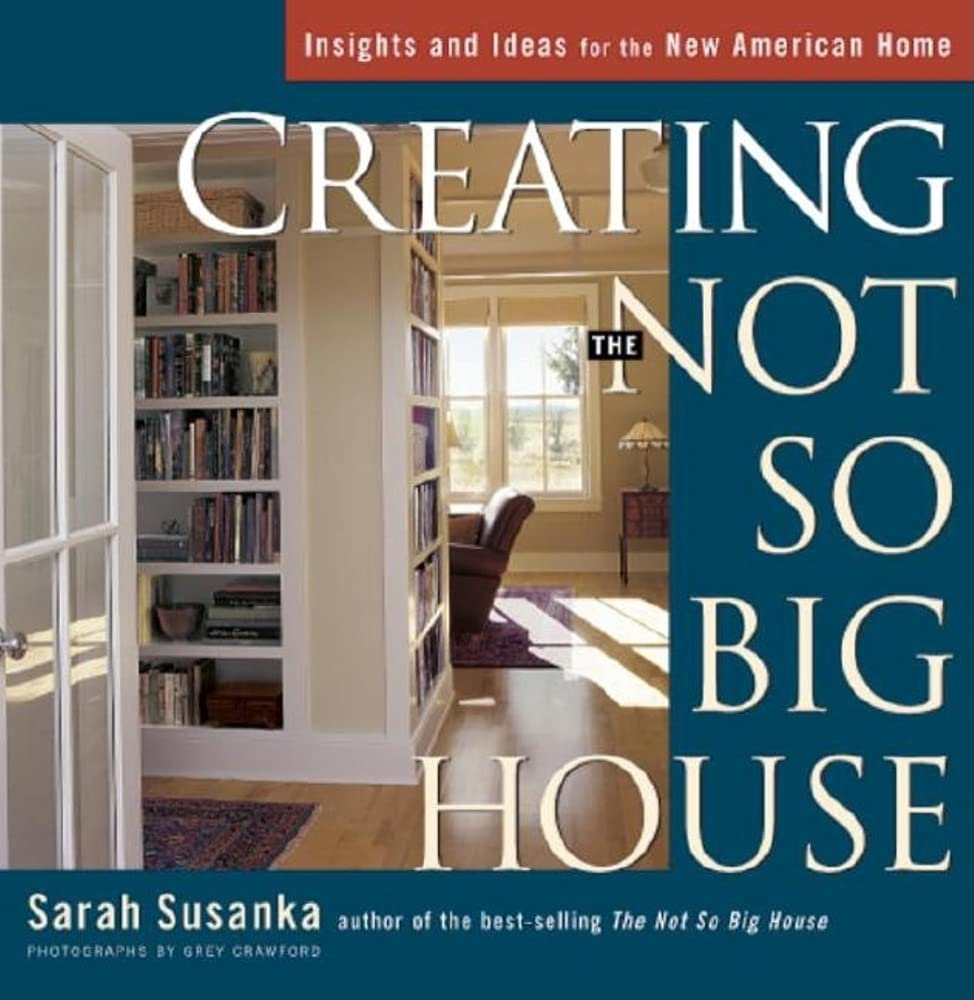 Creating the Not So Big House: Insights and Ideas for the New American Home - 2459