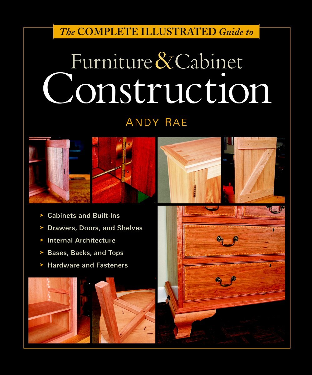 The Complete Illustrated Guide to Furniture & Cabinet Construction - 2550
