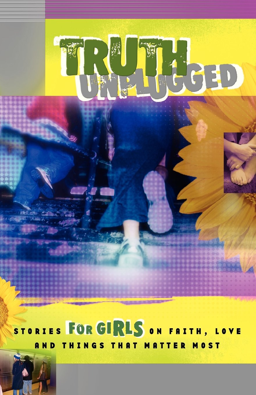 Truth Unplugged for Girls: Stories for Teens on Faith, Love, and Things That Matt