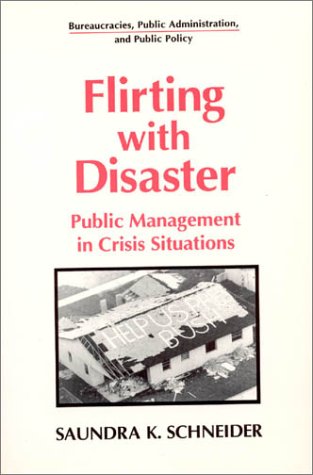 Flirting with Disaster: Public Management in Crisis Situations (Bureaucracies, Public Administration and Public Policy) - 7917