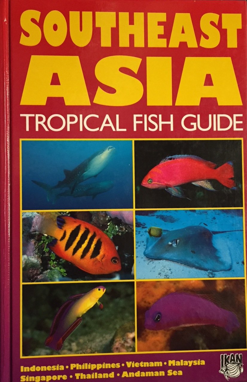 Southeast Asia Tropical Fish Guide: Indonesia, Philippines, Vietnam, Malaysia, Singapore, Thailand, Andaman Sea