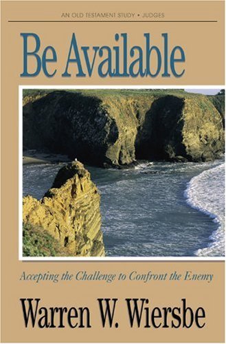 Be Available (Judges): Accepting the Challenge to Confront the Enemy (The BE Series Commentary)