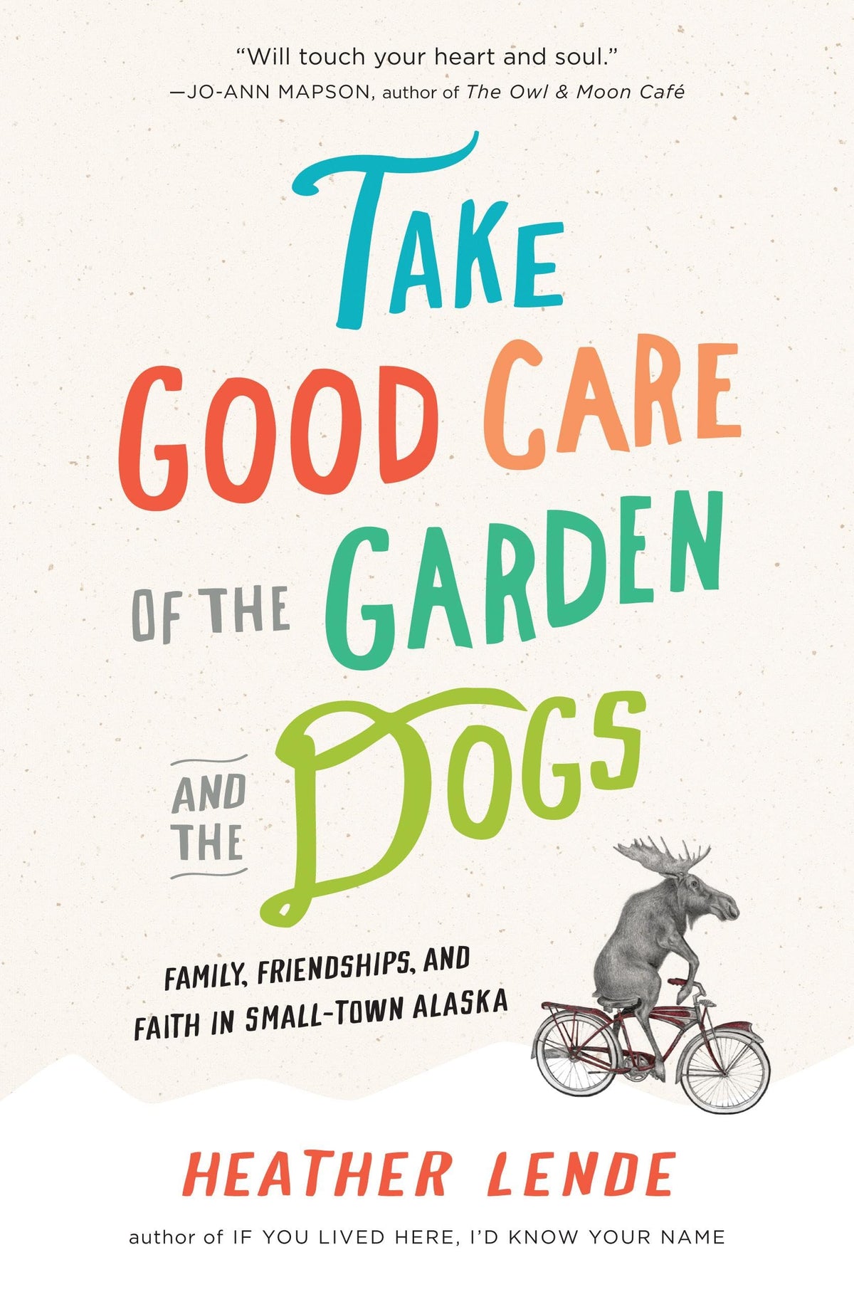 Take Good Care of the Garden and the Dogs: Family, Friendship, and Faith in Small-Town Alaska