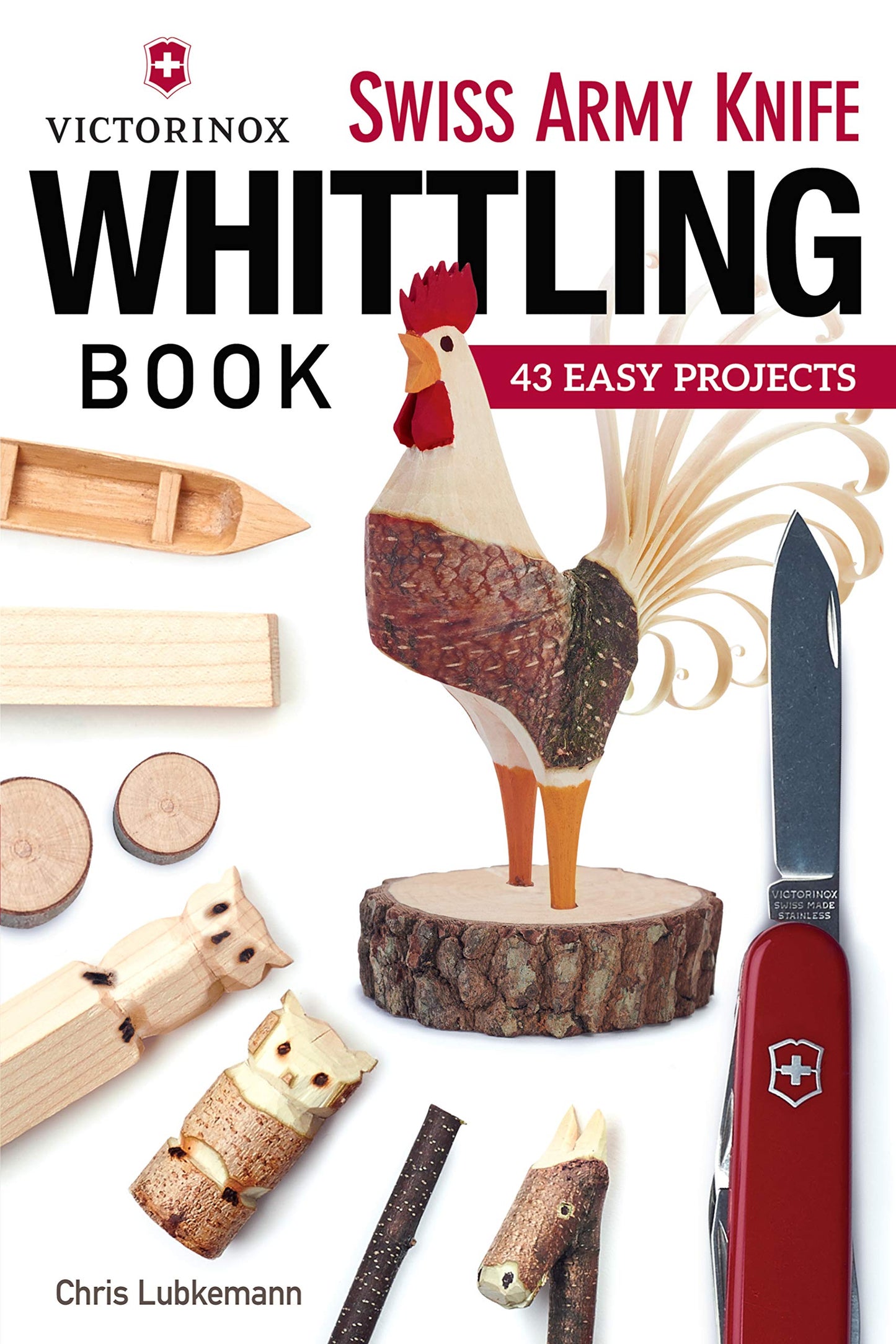 Victorinox Swiss Army Knife Whittling Book: 43 Easy Projects (Fox Chapel Publishing) Step-by-Step Instructions to Carve Useful and Whimsical Objects with Your Pocketknife and a Twig - 5956