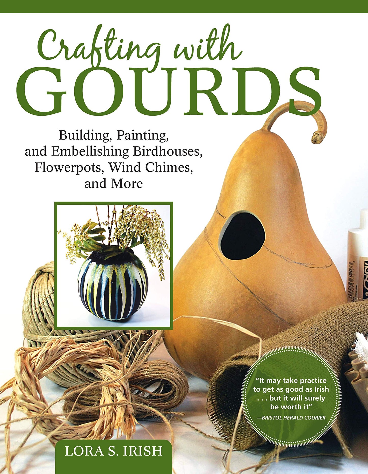 Crafting with Gourds: Building, Painting, and Embellishing Birdhouses, Flowerpots, Wind Chimes, and More (Fox Chapel Publishing) 14 Step-by-Step Projects for Natural, Seasonal Décor from Lora S. Irish - 1950