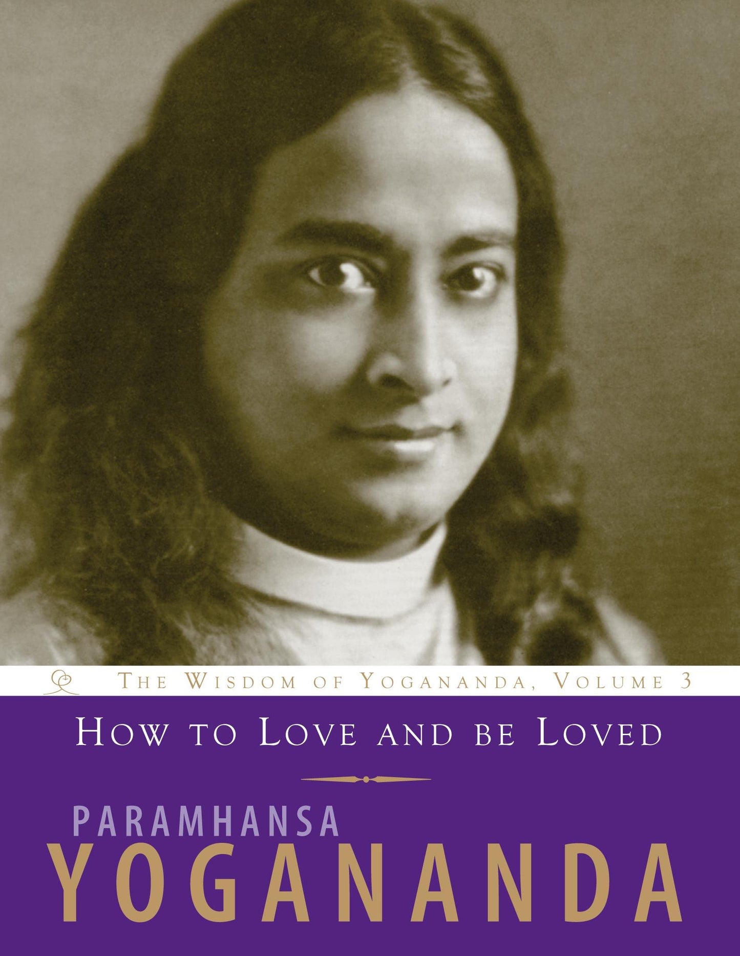 How to Love and Be Loved: Wisdom of Yogananda (Volume 3)