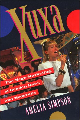 Xuxa: The Mega-Marketing of Gender, Race, and Modernity