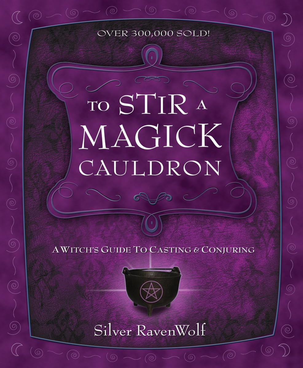 To Stir a Magick Cauldron: A Witch's Guide to Casting and Conjuring (Silver Ravenwolf's How To Series, 3)