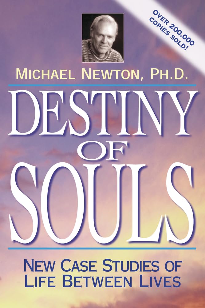 Destiny of Souls: New Case Studies of Life Between Lives (Michael Newton's Journey of Souls, 2)