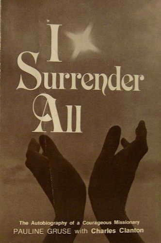 I Surrender All - The Amazing Story of Pauline Gruse, Missionary to Liberia, As Told to Charles E. Clanton