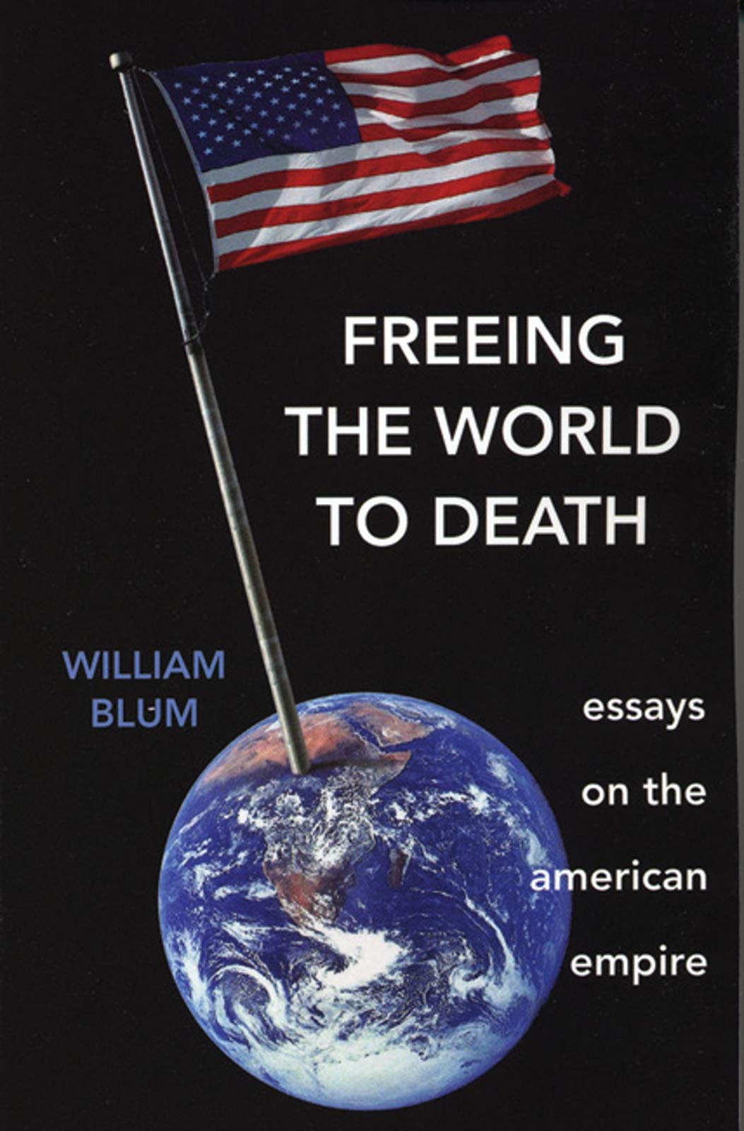 Freeing the World to Death: Essays on the American Empire - 3618