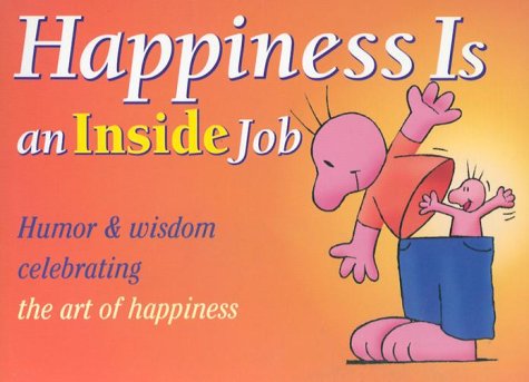 Happiness Is an Inside Job: Humor and Wisdom Celebrating the Art of Happiness