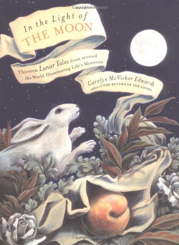 In the Light of the Moon: Thirteen Lunar Tales from Around the World Illuminating Life's Mysteries